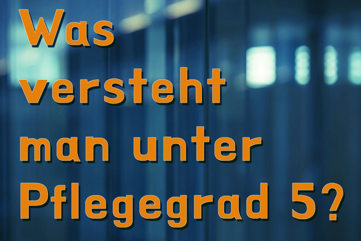 Was versteht man unter Pflegegrad 5? Sonnenglanz GmbH Ingolstadt
